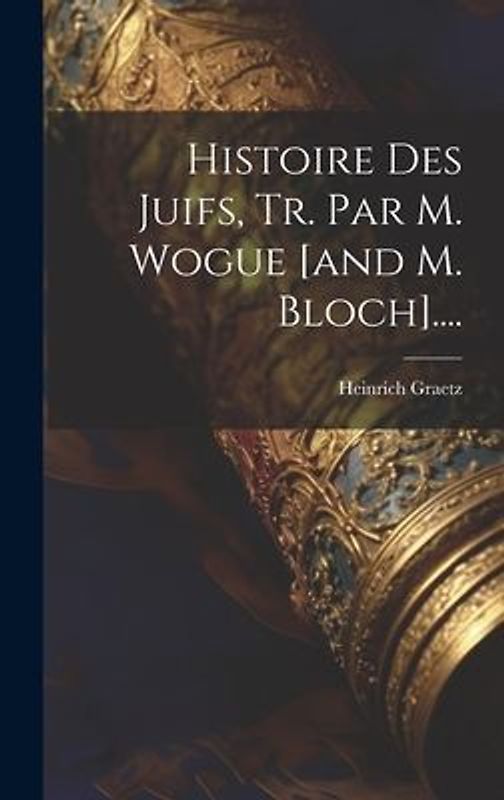 Histoire Des Juifs, Tr. Par M. Wogue [and M. Bloch]....
