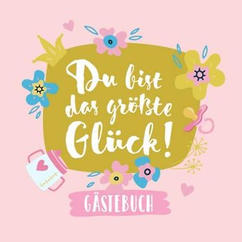 Du bist das größte Glück - Gästebuch: Babyshower Deko für Mädchen | Geschenk für die Babyparty | Buntes Buch mit kreativen Fragen an die Gäste und Platz für Wünsche, Zeichnungen und Fotos
