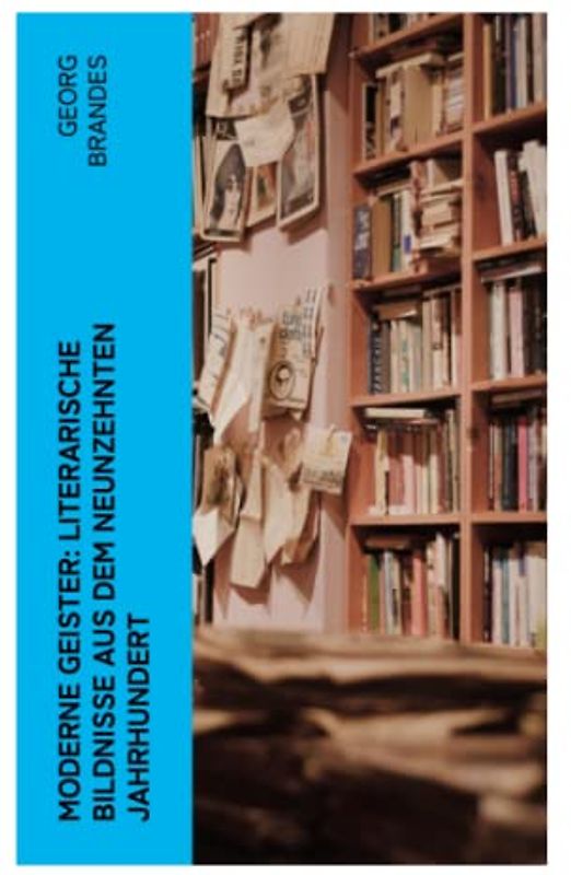 Moderne Geister: Literarische Bildnisse aus dem neunzehnten Jahrhundert