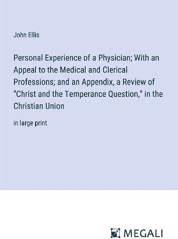 Personal Experience of a Physician; With an Appeal to the Medical and Clerical Professions; and an Appendix, a Review of "Christ and the Temperance Question," in the Christian Union