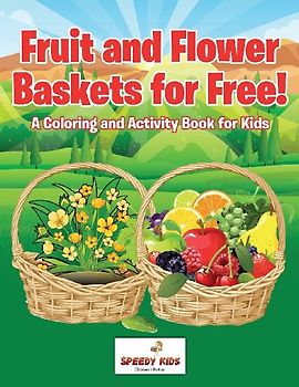 Fruit and Flower Baskets for Free! A Coloring and Activity Book for Kids