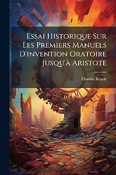 Essai Historique Sur Les Premiers Manuels D'invention Oratoire Jusqu'Ã Aristote