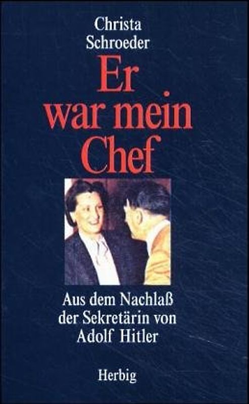 Er war mein Chef. Aus dem Nachlass der Sekretärin von Adolf Hitler
