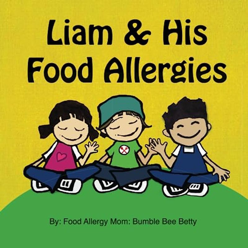 Liam & His Food Allergies: A Book Of Food Allergy Awareness, Empowerment & Friendship