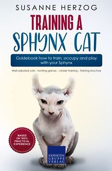 Training a Sphynx Cat – Guidebook how to train, occupy and play with your Sphynx: Well-adjusted cats – hunting games – clicker training – training structure