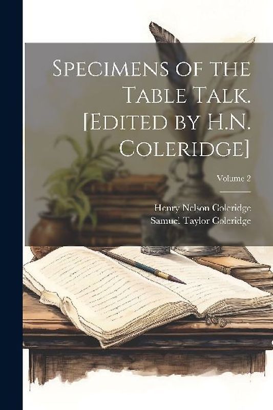 Specimens of the Table Talk. [Edited by H.N. Coleridge]; Volume 2