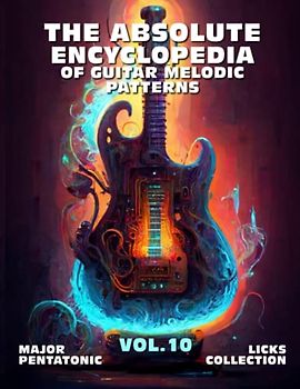 The Absolute Encyclopedia of Guitar Melodic Patterns. Vol.10: Major Pentatonic Licks Collection. 140 Practical Examples. Tabs and Notes. Late Beginner ... (The Absolute Guitar Encyclopedia., Band 10)