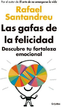 Las gafas de la felicidad : descubre tu fortaleza emocional