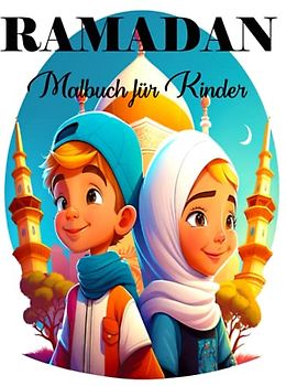 RAMADAN MALBUCH FÜR KINDER: Feiern Sie den Ramadan mit 60 Seiten voller Spaß und Bildung: Die perfekte Aktivität für die Kleinen – 8,5 x 11 Zoll Malbuch