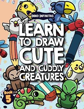 Learn to Draw Cute and Cuddly Creatures for Kids: Draw Cute Animals in Minutes