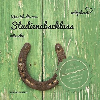 vollgeherzt: Was ich dir zum Studienabschluss wünsche: Das geniale, große Glückwunschbuch zum Verschenken an besondere Menschen (vollgeherzt Glückwunschbuch, Band 7)