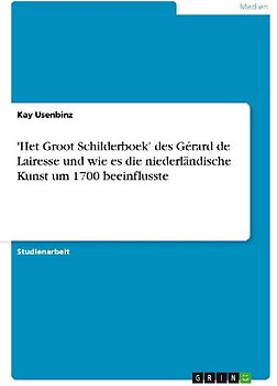 "Het Groot Schilderboek" des Gérard de Lairesse und wie es die niederländische Kunst um 1700 beeinflusste
