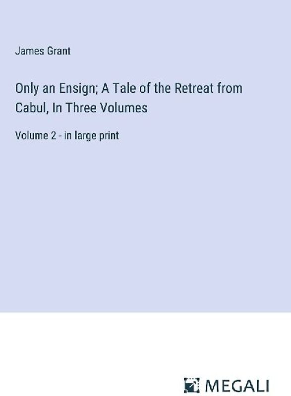 Only an Ensign; A Tale of the Retreat from Cabul, In Three Volumes
