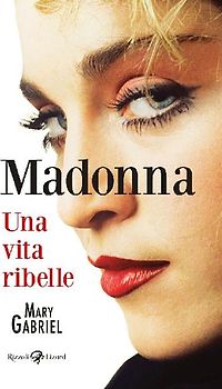 Madonna. Una vita ribelle