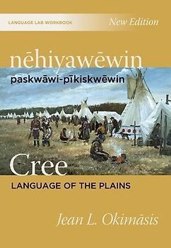 Nēhiyawēwin: Paskwāwi-Pīkiskwēwin / Cree Language of the Plains Language Lab Workbook