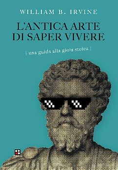 L' antica arte di saper vivere. Una guida alla gioia stoica