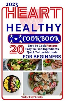 Heart Healthy Cookbook For Beginners: 20 Easy To Cook Recipes, Easy To Find Ingredients And Quick To Use Methods (Vital Organs Maintenance: Heart, Brain, Kidneys, Lungs, Liver And More.)