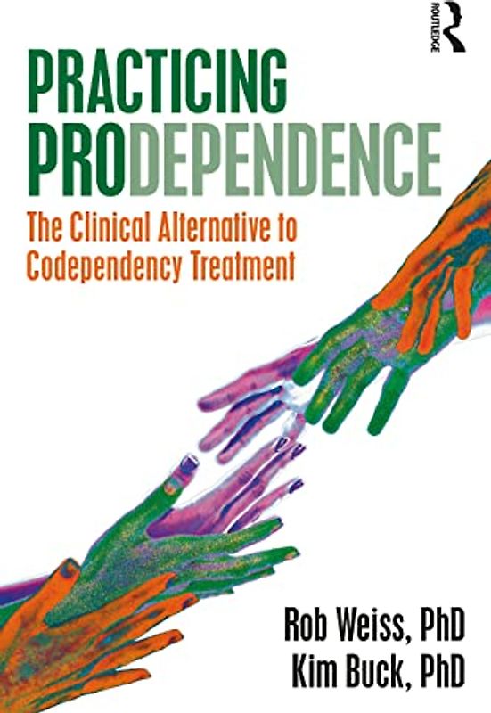 Practicing Prodependence: The Clinical Alternative to Codependency Treatment