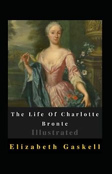 The Life Of Charlotte Bronte Illustrated