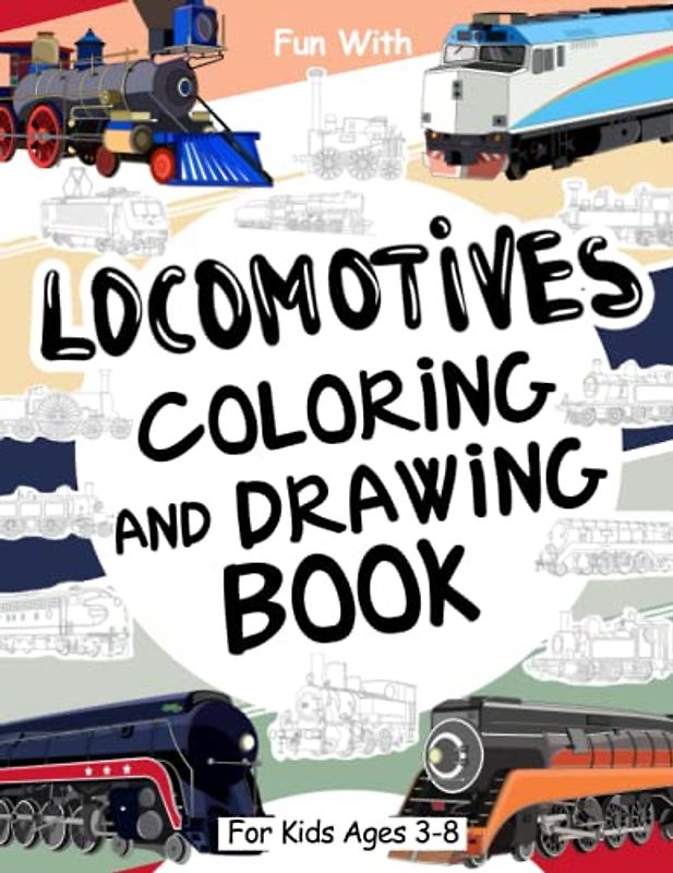 Locomotives Coloring and Drawing Book: For Kids Ages 3-8: Fun with Coloring Old Locomotives and Drawing Wheels: Great Activity Workbook for Toddlers & Kids (Trains Collection)