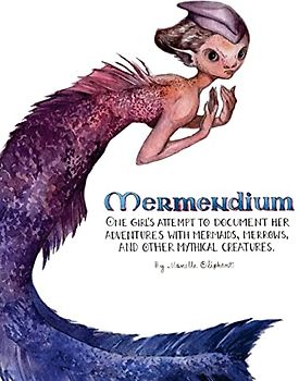 Mermendium: One girl's attempt to document her adventures with mermaids, merrows, and other mythical creatures.