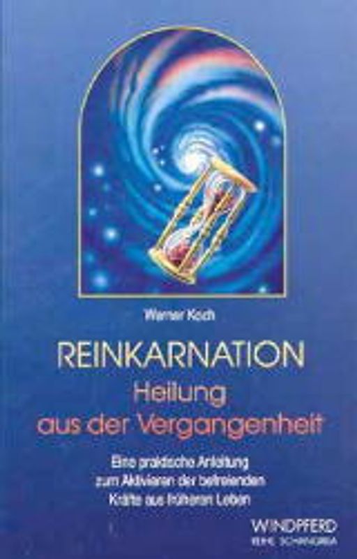 Reinkarnation - Heilung aus der Vergangenheit. Eine praktische Anleitung zum Aktivieren der befreienden Kräfte aus früheren Leben