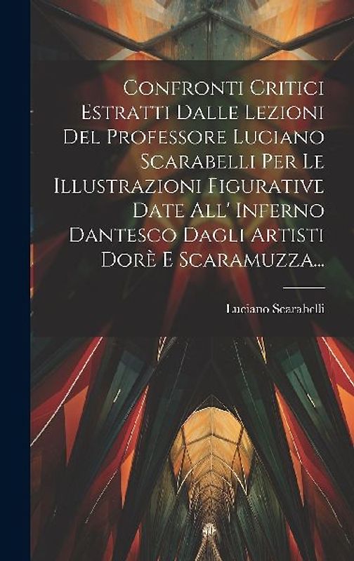 Confronti Critici Estratti Dalle Lezioni Del Professore Luciano Scarabelli Per Le Illustrazioni Figurative Date All' Inferno Dantesco Dagli Artisti Do