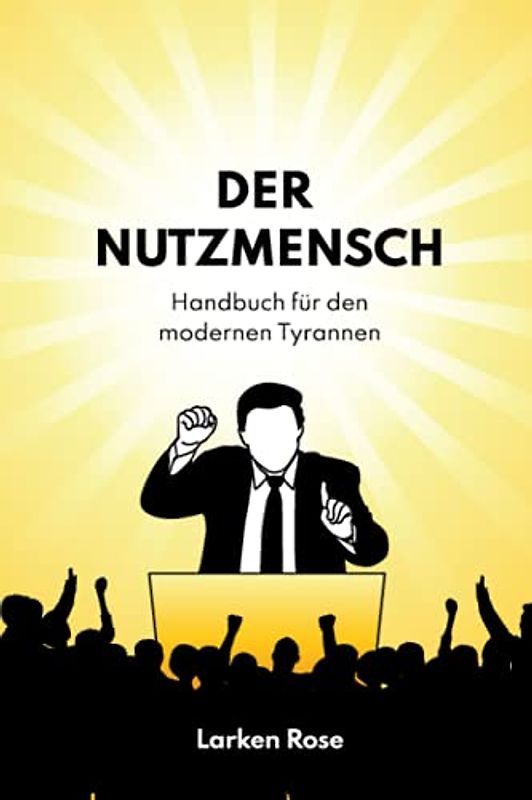Der Nutzmensch: Handbuch für den modernen Tyrannen