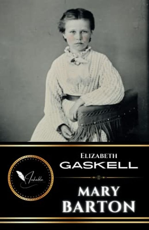 Mary Barton: The Original Historical Fiction Novel of Romance and Murder (Annotated)