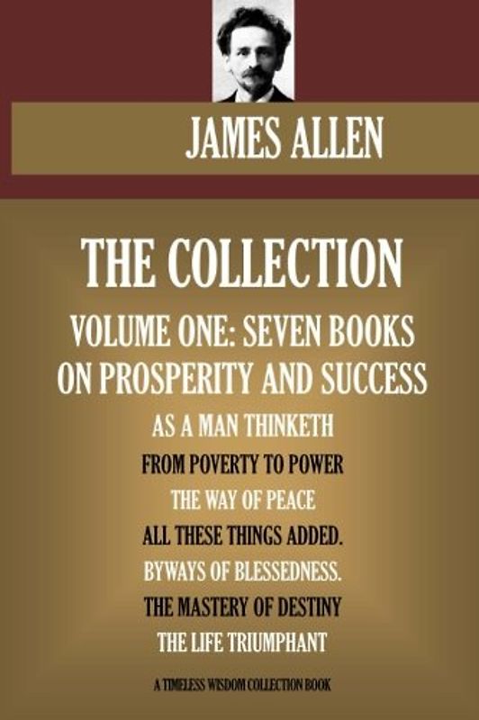 James Allen Collection Volume One: Seven Books on Happiness, Success and Prosperity (Timeless Wisdom Collection)