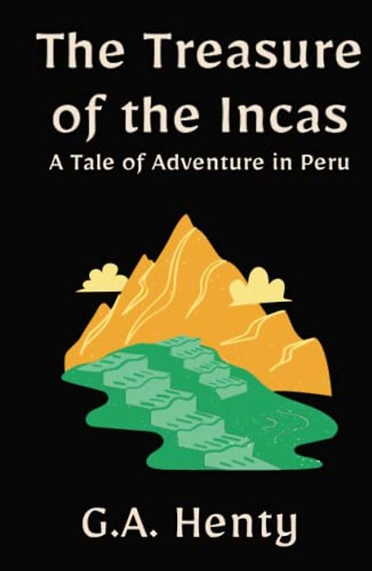 The Treasure of the Incas: A Tale of Adventure in Peru: A Historical Fiction Adventure Story (Annotated)