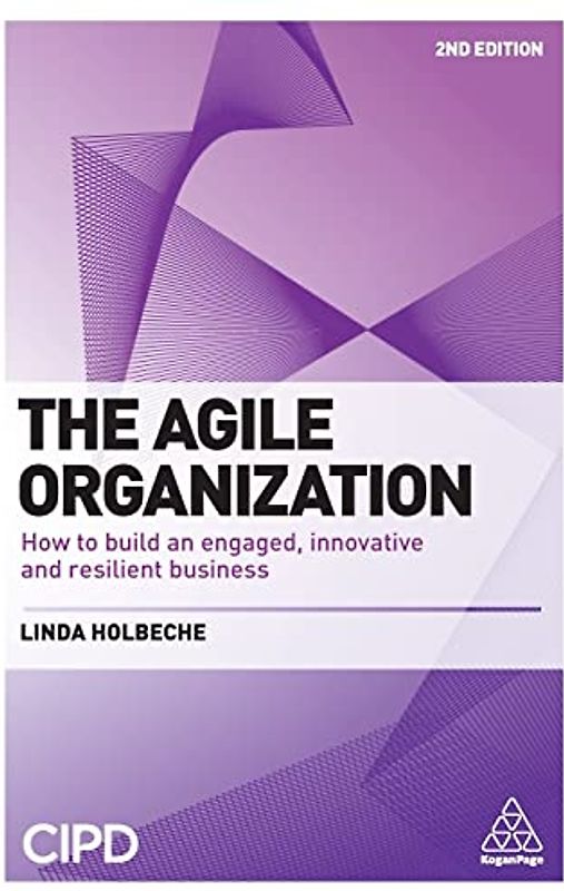 The Agile Organization: How to Build an Engaged, Innovative and Resilient Business