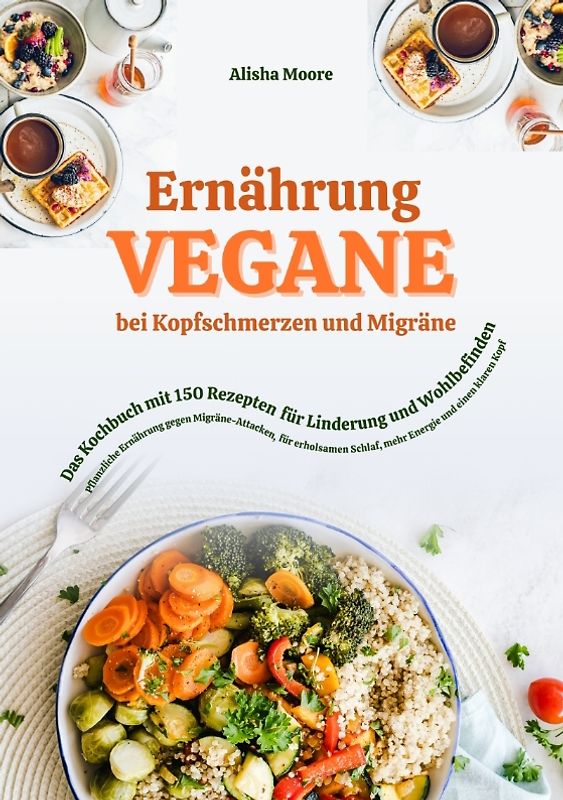 Vegane Ernährung bei Kopfschmerzen und Migräne: Das Kochbuch mit 150 Rezepten für Linderung und Wohlbefinden