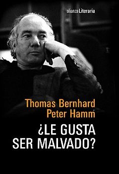 ¿Le gusta ser malvado? : conversación nocturna entre Thomas Bernhard y Peter Hamm en la casa de Bernhard en Ohlsdorf, 1977