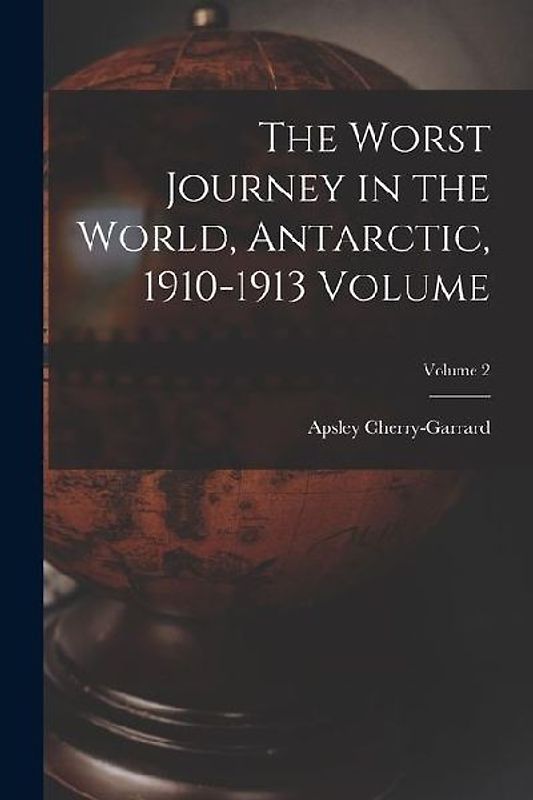 The Worst Journey in the World, Antarctic, 1910-1913 Volume; Volume 2