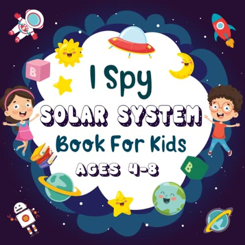 I Spy Solar System Book For Kids Ages 4-8: A Fun Space Coloring and Guessing Game Book For Boys and Girls 4-8 Years Old - Interactive Solar System ... The Galaxy | Awesome Stocking Stuffer