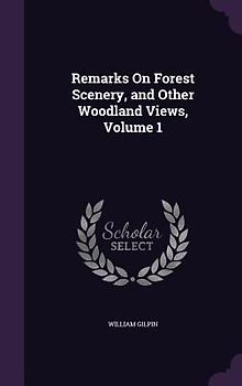 Remarks On Forest Scenery, and Other Woodland Views, Volume 1