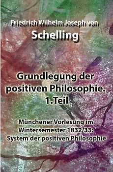 Grundlegung der positiven Philosophie. 1.Teil