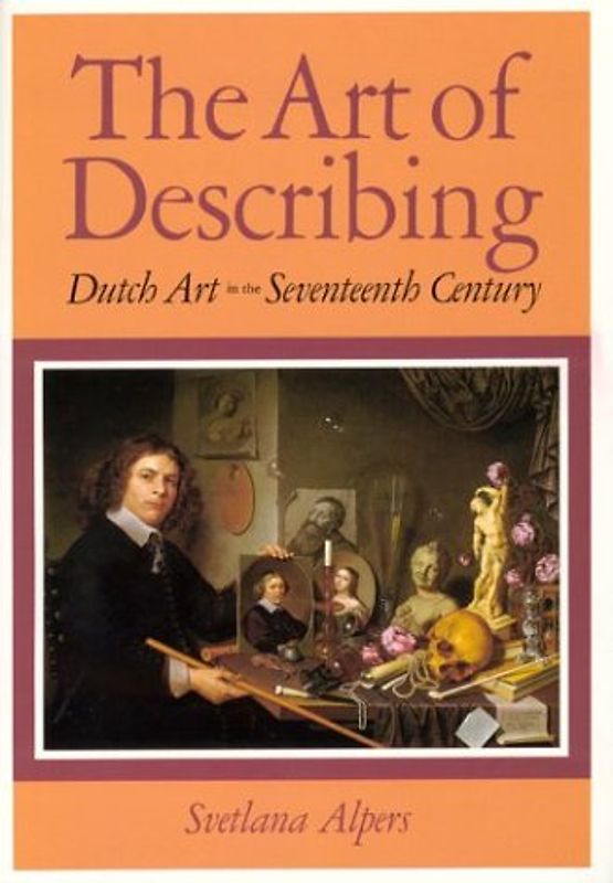 The Art of Describing: Dutch Art in the Seventeenth Century - Alpers, Svetlana