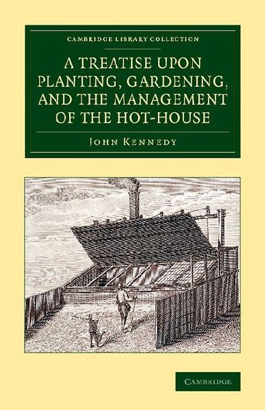 A Treatise Upon Planting, Gardening, and the Management of the Hot-House