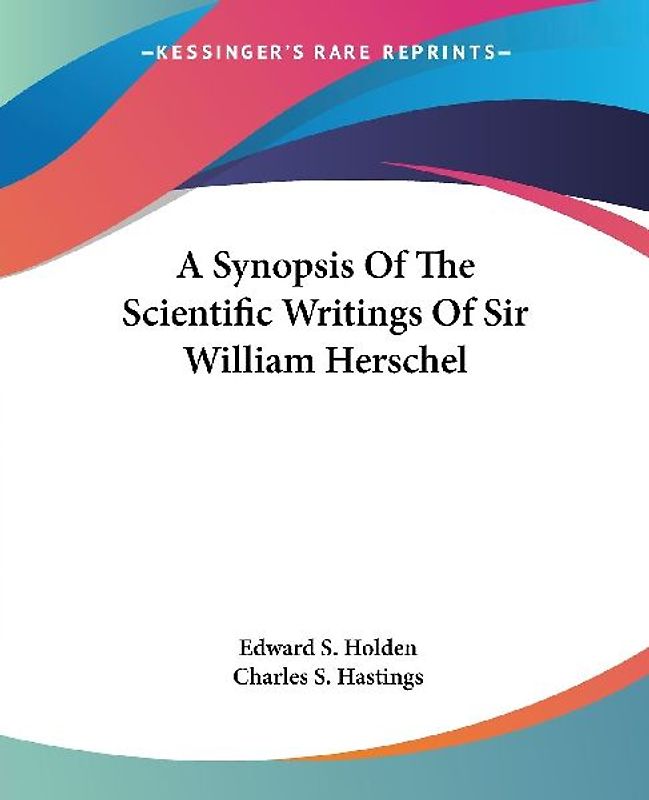 A Synopsis Of The Scientific Writings Of Sir William Herschel