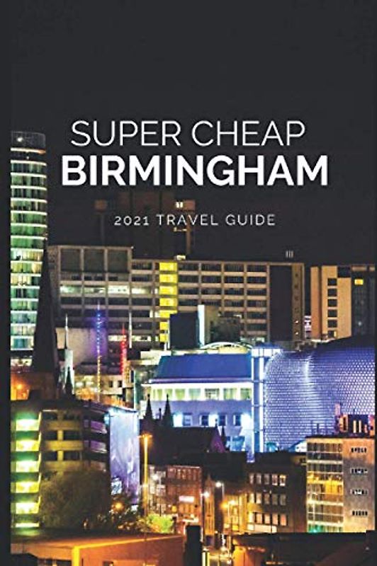 Super Cheap Birmingham Travel Guide 2021: How to Enjoy a $1,000 Trip to Birmingham for $150