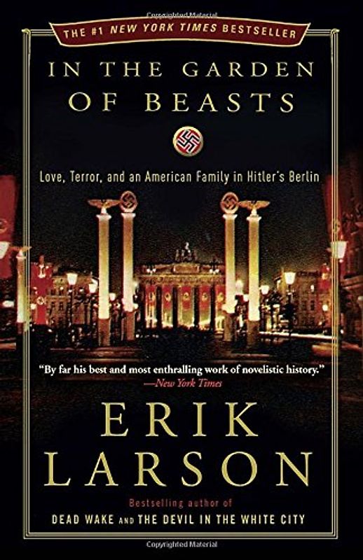 In the Garden of Beasts: Love, Terror, and an American Family in Hitler's Berlin - Erik Larson