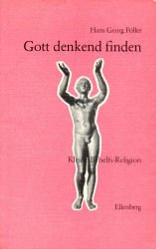 Gott denkend finden - Kleine Behelfs-Religion - Hans Georg Föller