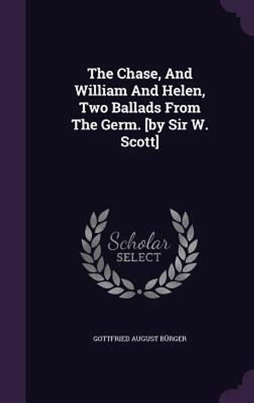 The Chase, And William And Helen, Two Ballads From The Germ. [by Sir W. Scott]