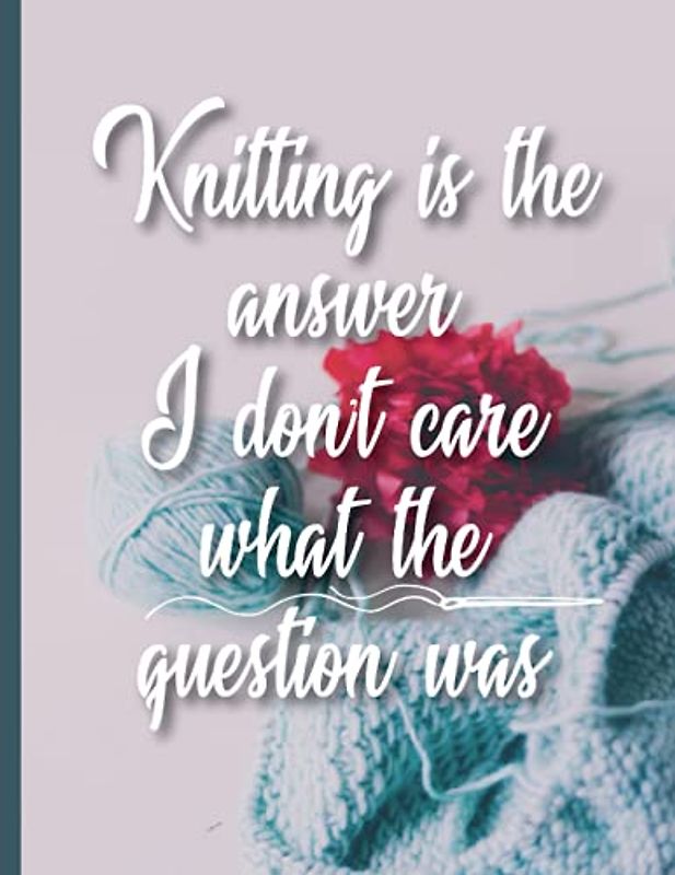 Knitting Is The Answer I Don't Care What The Question Was: Knitting Project Planner, Track and Record Your Project | Knitting Journal Handmade