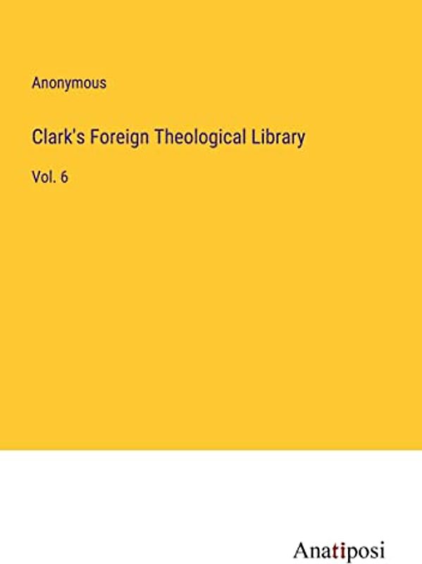 Clark's Foreign Theological Library: Vol. 6