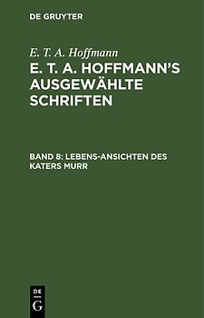 E. T. A. Hoffmann: E. T. A. Hoffmann’s ausgewählte Schriften / Lebens-Ansichten des Katers Murr