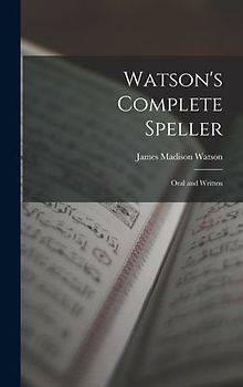 Watson's Complete Speller: Oral and Written