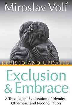 Exclusion and Embrace, Revised and Updated: A Theological Exploration of Identity, Otherness, and Reconciliation